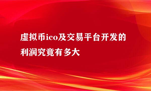 虚拟币ico及交易平台开发的利润究竟有多大