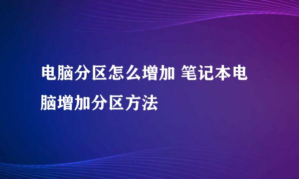电脑分区怎么增加 笔记本电脑增加分区方法