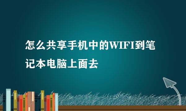怎么共享手机中的WIFI到笔记本电脑上面去