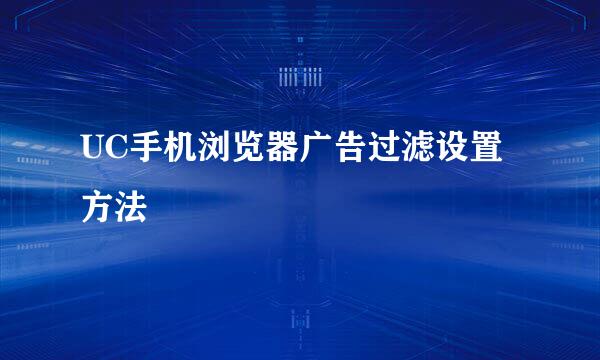 UC手机浏览器广告过滤设置方法