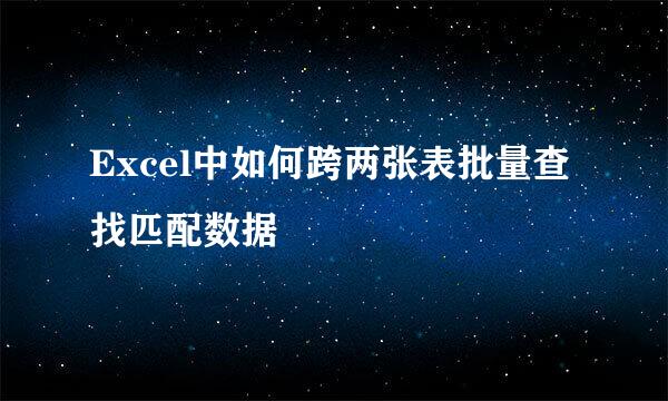 Excel中如何跨两张表批量查找匹配数据