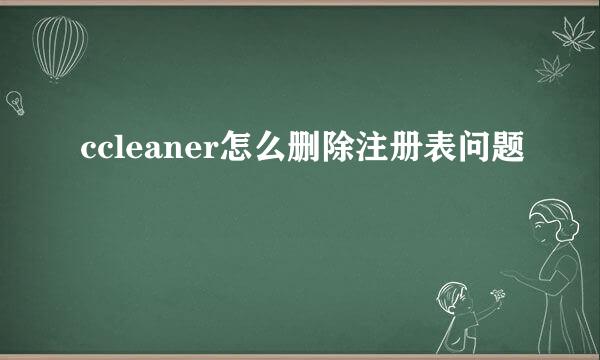 ccleaner怎么删除注册表问题