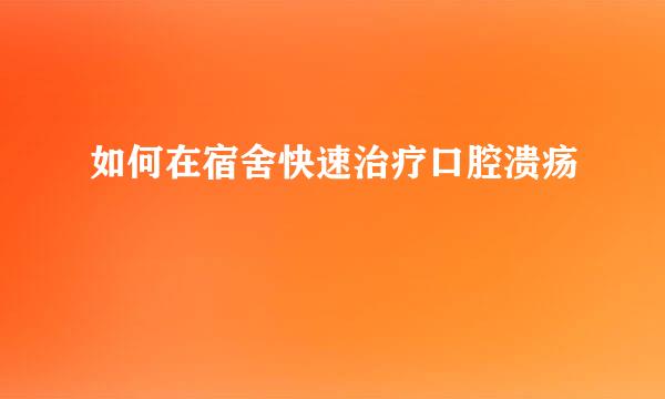 如何在宿舍快速治疗口腔溃疡