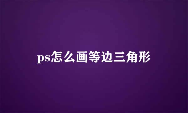 ps怎么画等边三角形