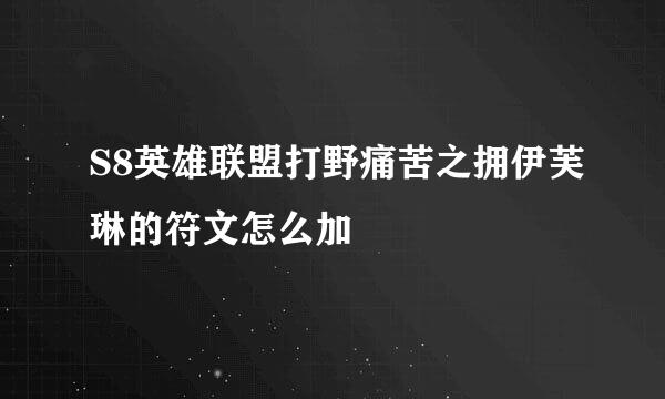 S8英雄联盟打野痛苦之拥伊芙琳的符文怎么加