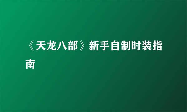 《天龙八部》新手自制时装指南
