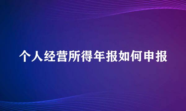 个人经营所得年报如何申报