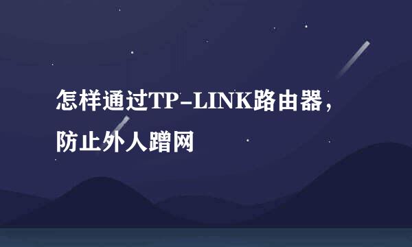 怎样通过TP-LINK路由器，防止外人蹭网