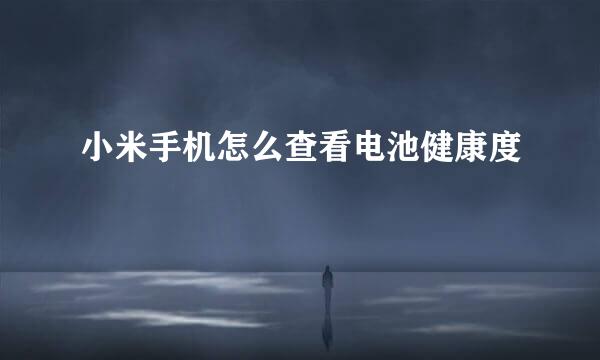 小米手机怎么查看电池健康度