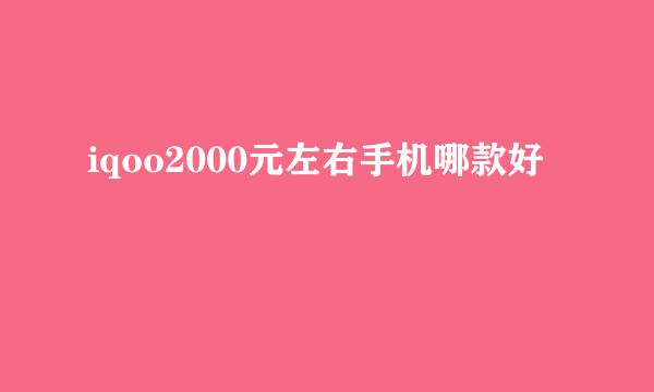 iqoo2000元左右手机哪款好