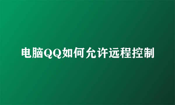 电脑QQ如何允许远程控制