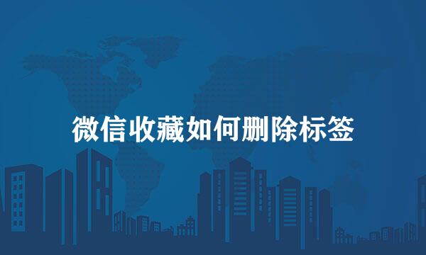 微信收藏如何删除标签