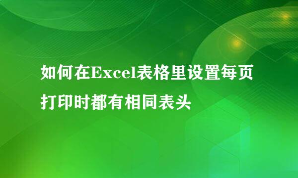 如何在Excel表格里设置每页打印时都有相同表头