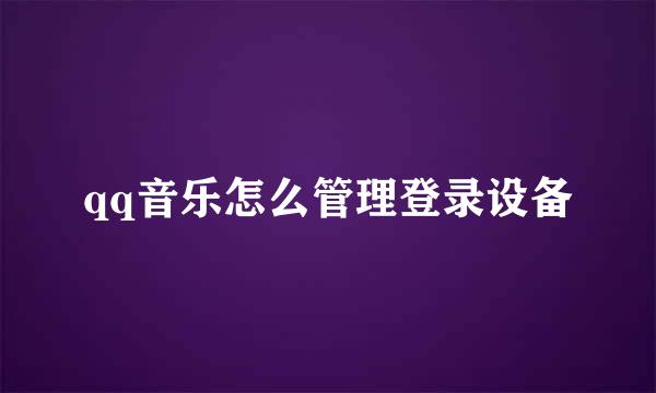 qq音乐怎么管理登录设备