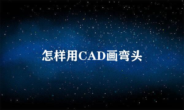 怎样用CAD画弯头