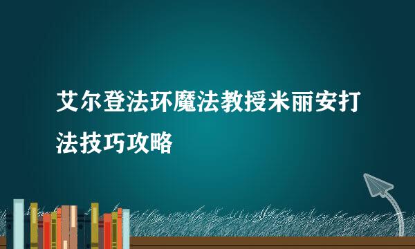 艾尔登法环魔法教授米丽安打法技巧攻略