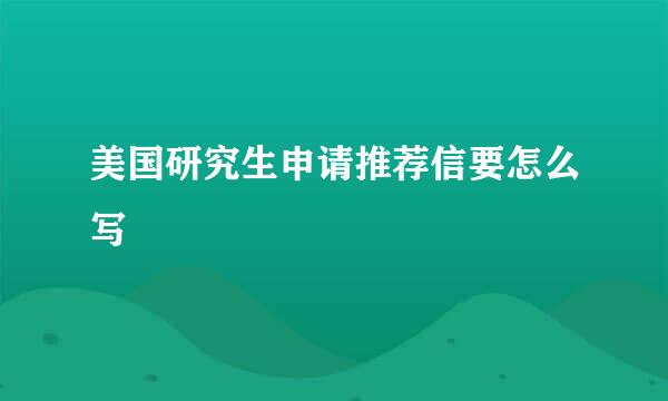 美国研究生申请推荐信要怎么写