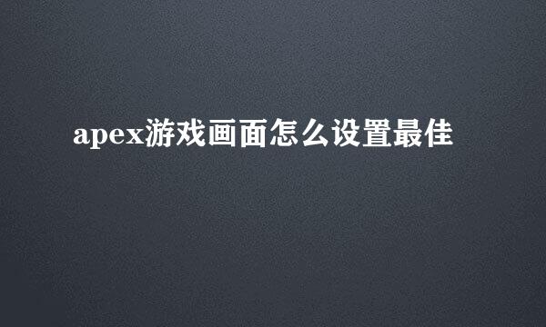 apex游戏画面怎么设置最佳