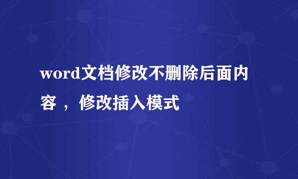 word文档修改不删除后面内容 ，修改插入模式
