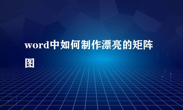 word中如何制作漂亮的矩阵图