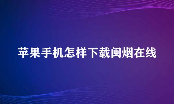 苹果手机怎样下载闽烟在线
