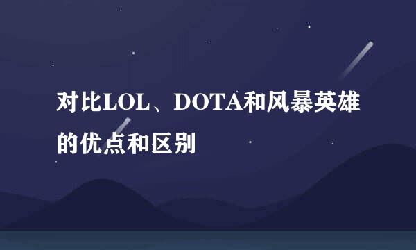 对比LOL、DOTA和风暴英雄的优点和区别