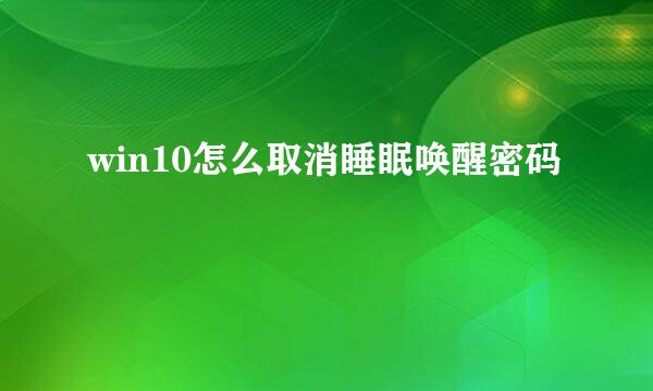 win10怎么取消睡眠唤醒密码