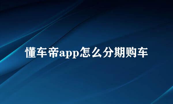 懂车帝app怎么分期购车