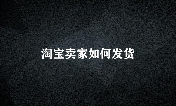 淘宝卖家如何发货