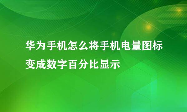 华为手机怎么将手机电量图标变成数字百分比显示
