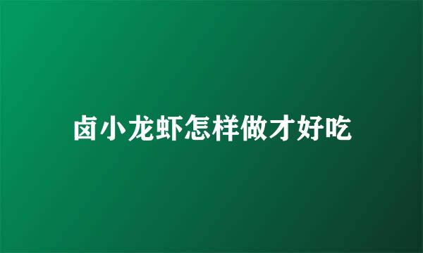 卤小龙虾怎样做才好吃