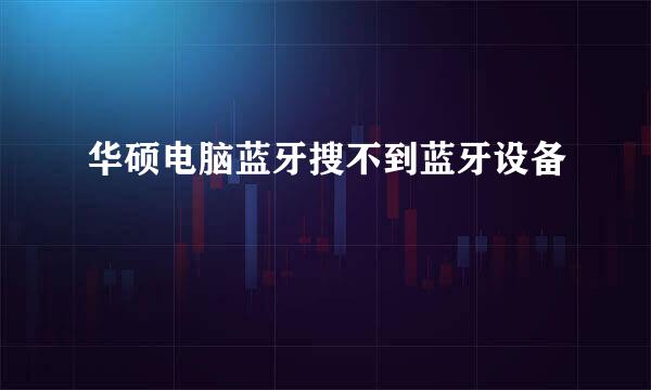华硕电脑蓝牙搜不到蓝牙设备