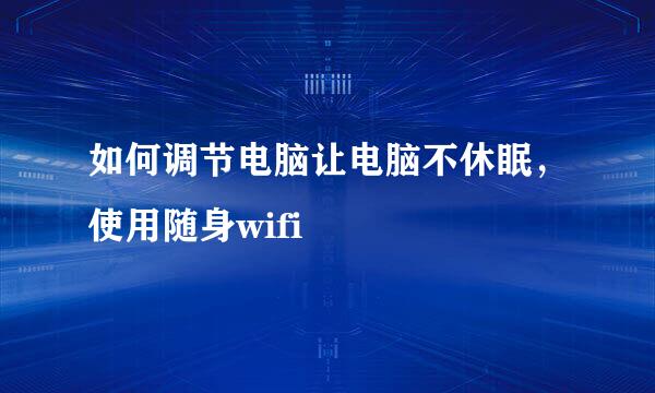 如何调节电脑让电脑不休眠，使用随身wifi