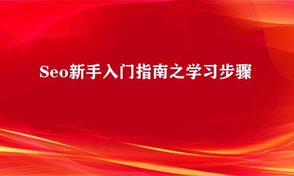 Seo新手入门指南之学习步骤