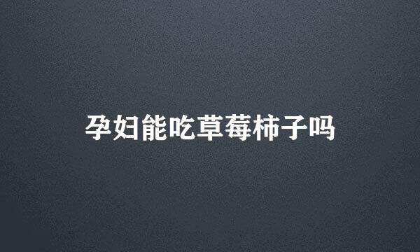 孕妇能吃草莓柿子吗