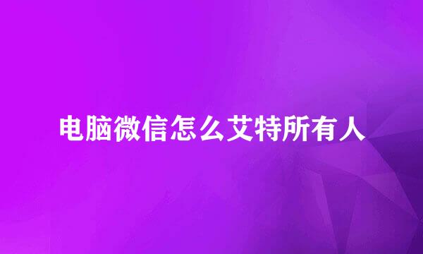 电脑微信怎么艾特所有人