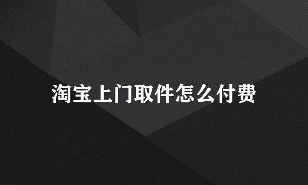 淘宝上门取件怎么付费