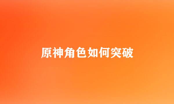 原神角色如何突破