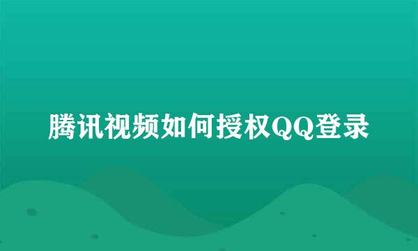 腾讯视频如何授权QQ登录