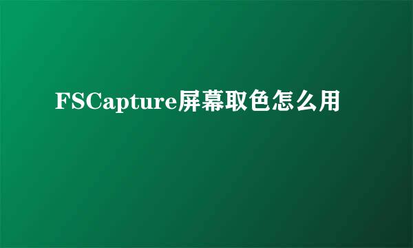 FSCapture屏幕取色怎么用