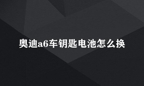 奥迪a6车钥匙电池怎么换