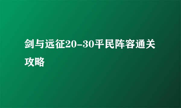 剑与远征20-30平民阵容通关攻略