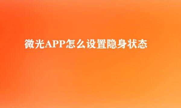 微光APP怎么设置隐身状态