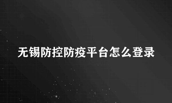无锡防控防疫平台怎么登录