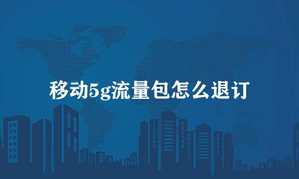 移动5g流量包怎么退订