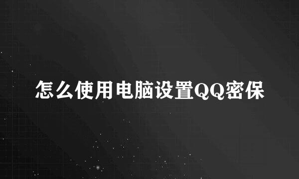 怎么使用电脑设置QQ密保