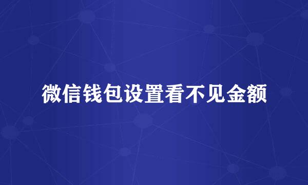 微信钱包设置看不见金额