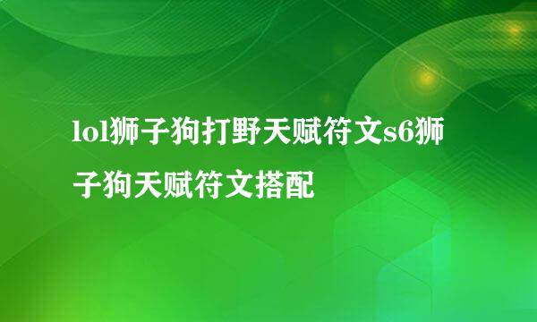 lol狮子狗打野天赋符文s6狮子狗天赋符文搭配