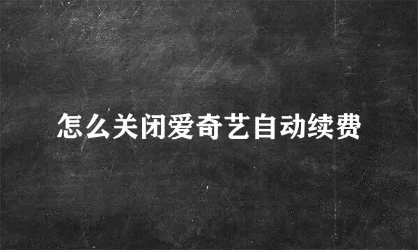 怎么关闭爱奇艺自动续费