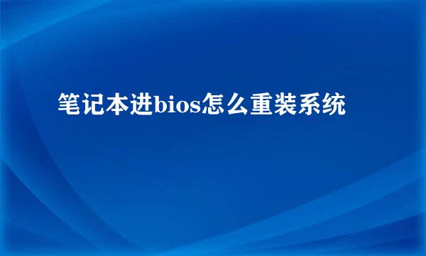 笔记本进bios怎么重装系统